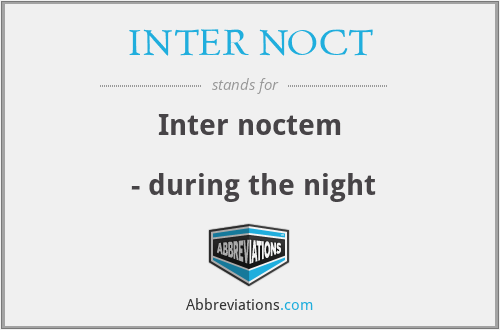 INTER NOCT - Inter noctem

 - during the night